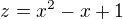 $z=x^2-x+1$