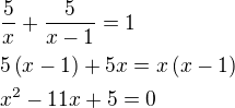 $\frac{5}{x}+\frac{5}{x-1}=1\nl5\(x-1\)+5x=x\(x-1\)\nl x^2-11x+5=0$
