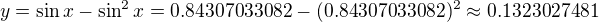 $y=\sin x-\sin ^{2}x= 0.84307033082-(0.84307033082)^{2}\approx 0.1323027481$
