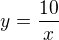 $y=\frac{10}{x}$