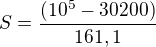 $S=\frac{(10^5-30200)}{161,1}$