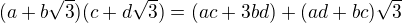 $(a+b\sqrt{3})(c+d\sqrt{3})=(ac+3bd)+(ad+bc)\sqrt{3}$