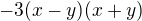 $-3(x-y)(x+y)$