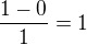 $\frac{1-0}{1}=1$