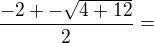 $\frac{-2+-\sqrt{4+12}}{2}=$