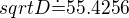 $sqrt{D} \dot{=} 55.4256$