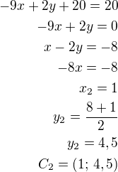 $-9x+2y+20=20\\-9x+2y=0\\x-2y=-8\\-8x=-8\\x_2=1\\y_2=\frac{8+1}{2}\\y_2=4,5\\C_2=(1;\,4,5)$