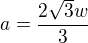 $a=\frac{2\sqrt{3}w}{3}$