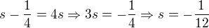 $s-\frac{1}{4}=4s\Rightarrow 3s=-\frac{1}{4}\Rightarrow s=-\frac{1}{12}$