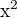 $\mathrm{x}^{2}$