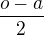 $\frac{o-a}{2}$