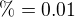 $\%=0.01$
