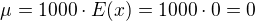 $\mu = 1000\cdot E(x) = 1000\cdot 0 = 0$