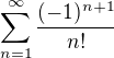 $\sum_{n=1}^{\infty } \frac{(-1)^{n+1}}{n!}$