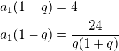 $a_1(1-q)=4\nla_1(1-q)=\frac{24}{q(1+q)}$
