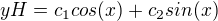 $yH=c_1cos(x)+c_2sin(x)$