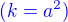 $\color{blue}(k=a^2)$