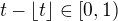 $t-\lfloor t\rfloor\in[0,1)$