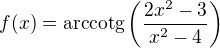 $f(x)=\mathrm{arccotg}\(\frac{2x^{2} - 3}{x^{2} - 4}\)$