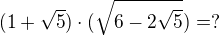 $(1+\sqrt{5}) \cdot (\sqrt{6-2\sqrt{5}})= ?$