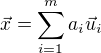 $\vec{x} = \sum_{i=1}^{m} a_i \vec{u}_i $