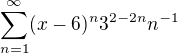 $\sum_{n=1}^{\infty }(x-6)^n3^{2-2n}n^{-1}$