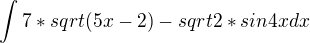 $\int_{}^{}7*sqrt(5x-2)-sqrt2*sin4xdx$