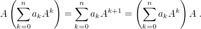 $A\left(\sum_{k=0}^na_kA^k\right)=\sum_{k=0}^na_kA^{k+1}=\left(\sum_{k=0}^na_kA^k\right)A\;.$