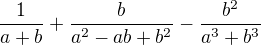 $\frac{1}{a+b}+\frac{b}{a^2-ab+b^2}-\frac{b^2}{a^3+b^3}$