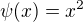 $\psi(x)=x^2$