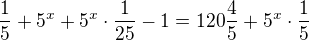 $\frac{1}{5} + 5^x + 5^x\cdot \frac{1}{25} - 1 = 120\frac{4}{5} + 5^x\cdot \frac 15$