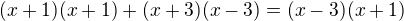 $(x+1)(x+1)+(x+3)(x-3)=(x-3)(x+1)$