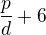 $\frac{p}{d} + 6$