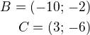 $B=(-10;\,-2)\\C=(3;\,-6)$