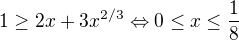 $1 \geq 2x + 3x^{2/3} \Leftrightarrow 0 \leq x \leq \frac{1}{8}$
