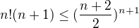 $n!(n+1)\le (\frac{n+2}{2})^{n+1}$