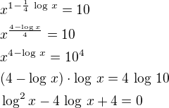 $x^{1-\frac 14\,\log\,x}=10\nlx^{\frac{4-\log x}{4}}=10\nlx^{4-\log\,x}=10^4\nl(4-\log\,x)\cdot \log\,x=4\,\log\,10\nl\log^2x-4\,\log\,x+4=0$