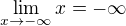 $\lim_{x\to-\infty} x = -\infty$