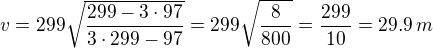 $v=299\sqrt{\frac{299-3\cdot 97}{3\cdot 299-97}}=299\sqrt{\frac{8}{800}}=\frac{299}{10}=29.9\,m$