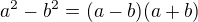 $a^2 - b^2 = (a - b) (a + b)$