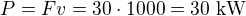 $P=Fv=30\cdot1000=30\ \text{kW}$
