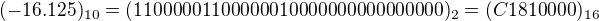 $(-16.125)_{10} = (1100 0001 1000 0001 0000 0000 0000 0000)_{2} = (C1 81 00 00)_{16}$