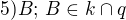 $5)\space B;\, B \in k \cap q$
