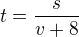 $t = \frac{s}{v + 8} $