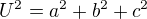 $U^2=a^2+b^2+c^2$