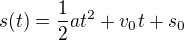 $s(t)=\frac{1}{2}at^{2}+v_{0}t+s_{0}$