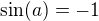 $\sin (a )=-1$
