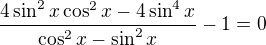 $\frac{4\sin ^2x\cos^2 x-4\sin^4x }{\cos^2x-\sin^2x}-1=0$