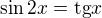 kopírovat do textarea $\sin 2x = \text{tg}x$