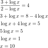 $\frac{3+\log x}{2-\log x}=4\nl3+\log x=8-4\log x\nl\log x+4\log x=5\nl5\log x=5\nl\log x=1\nlx=10$